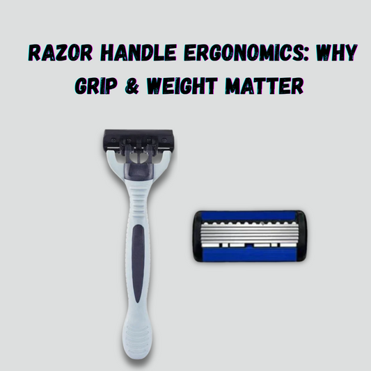 Razor Handle Ergonomics: Why Grip & Weight Matter