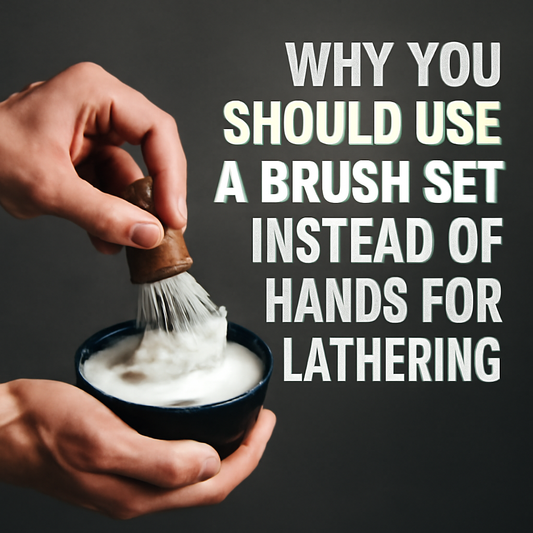 Why You Should Use a Brush Set Instead of Hands for Lathering
