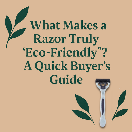 What Makes a Razor Truly ‘Eco-Friendly’? A Quick Buyer’s Guide
