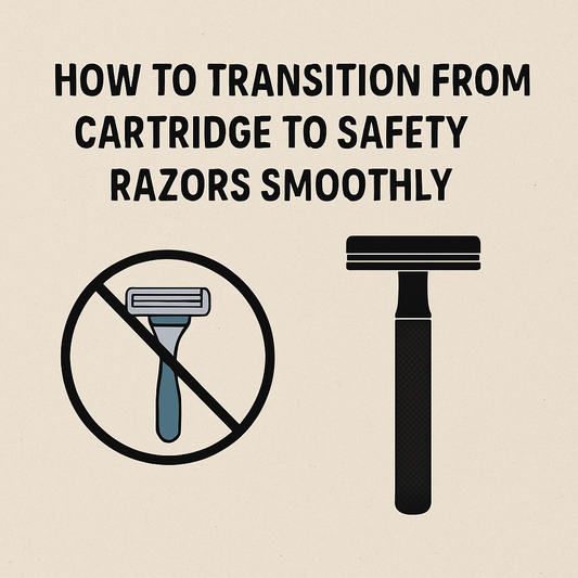 How to Transition from Cartridge to Safety Razors Smoothly